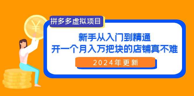 拼多多虚拟项目：入门到精通，开一个月入万把块的店铺 真不难（24年更新）-牵机网