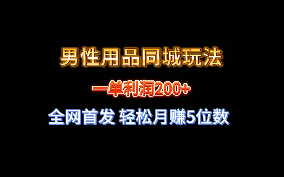 全网首发 一单利润200+ 男性用品同城玩法 轻松月赚5位数-牵机网