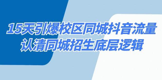 15天引爆校区 同城抖音流量，认清同城招生底层逻辑-牵机网