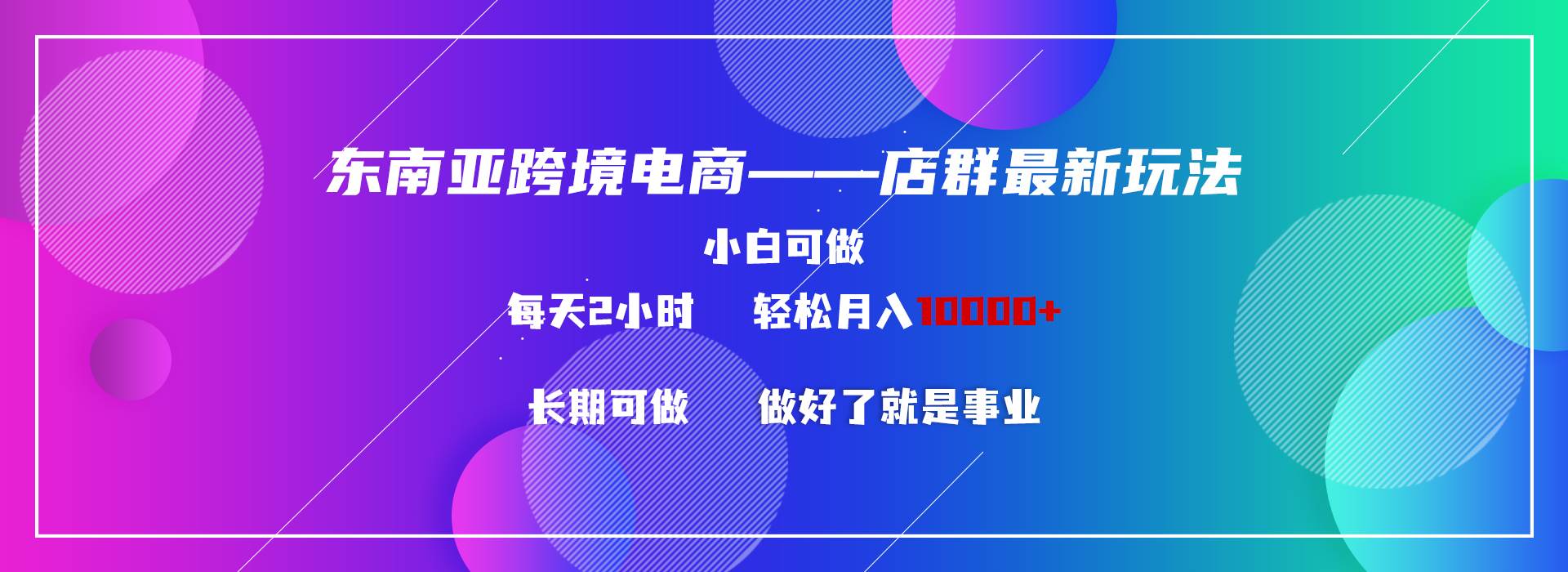 东南亚跨境电商店群新玩法2—小白每天两小时 轻松10000+-牵机网