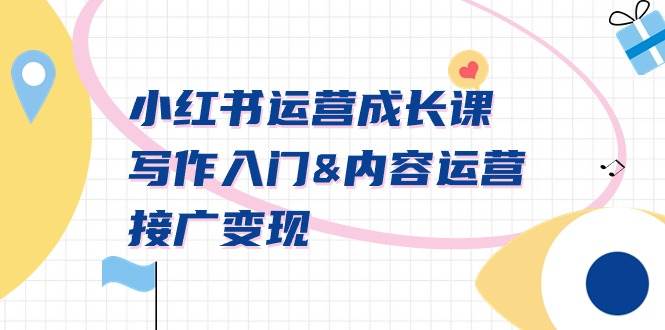 小红书运营成长课，写作入门内容运营接广变现【文档课】-牵机网