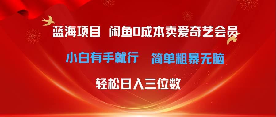 最新蓝海项目咸鱼零成本卖爱奇艺会员小白有手就行 无脑操作轻松日入三位数-牵机网
