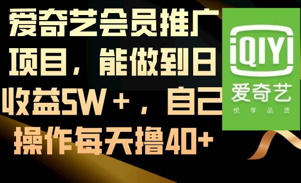 爱奇艺会员推广项目，能做到日收益5W＋，自己操作每天撸40+-牵机网