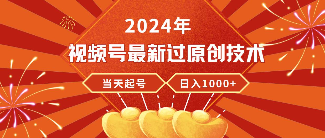 2024年视频号最新过原创技术，当天起号，收入稳定，日入1000+-牵机网