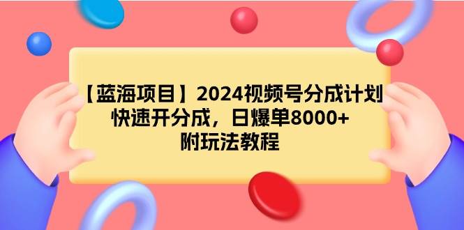 【蓝海项目】2024视频号分成计划，快速开分成，日爆单8000+，附玩法教程-牵机网