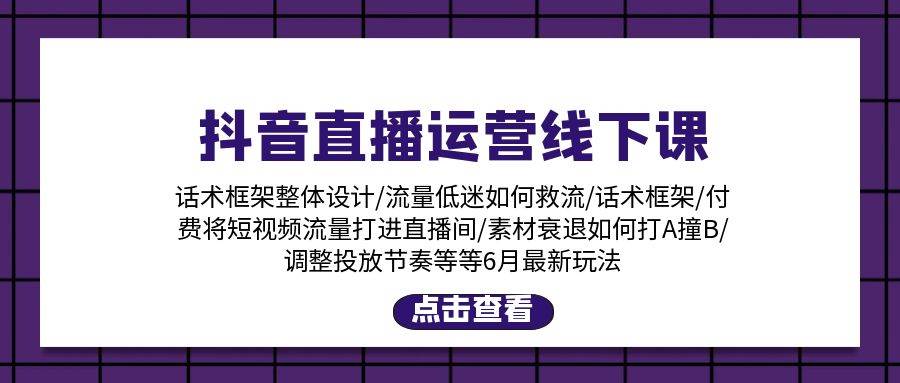 抖音直播运营线下课：话术框架/付费流量直播间/素材A撞B/等6月新玩法-牵机网