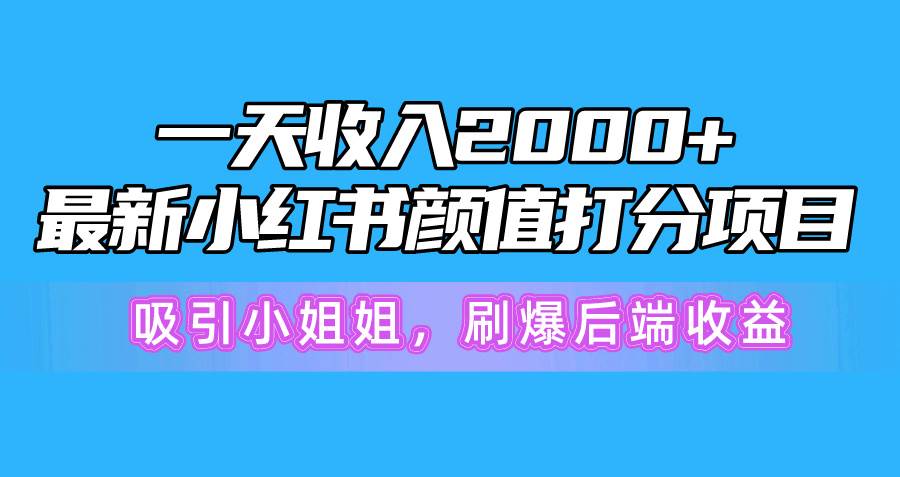 一天收入2000+，最新小红书颜值打分项目，吸引小姐姐，刷爆后端收益-牵机网