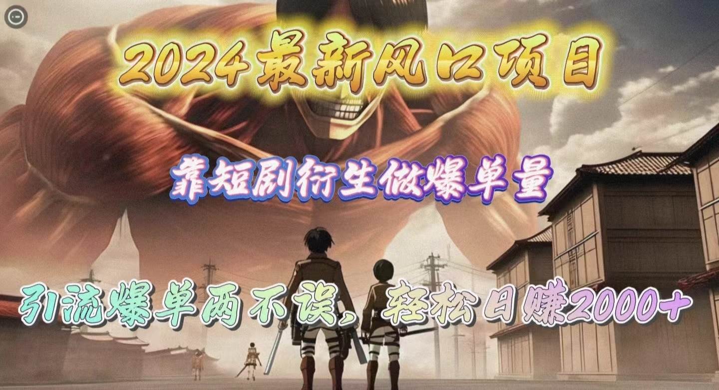 2024最新风口项目，靠短剧衍生做爆单量，引流爆单轻松日赚2000+-牵机网