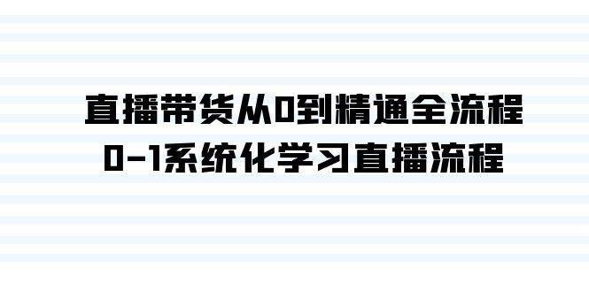 直播带货从0到精通全流程，0-1系统化学习直播流程（35节课）-牵机网