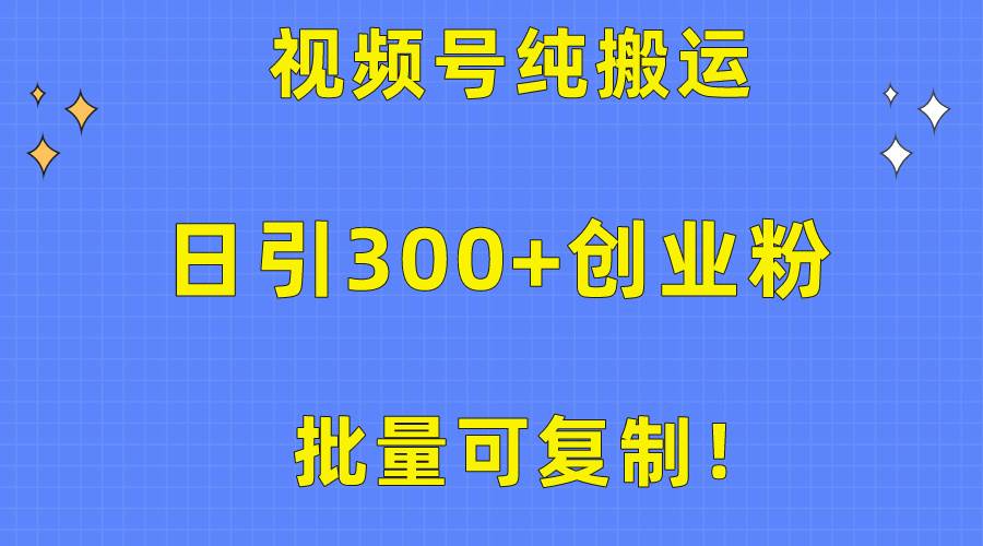 批量可复制！视频号纯搬运日引300+创业粉教程！-牵机网