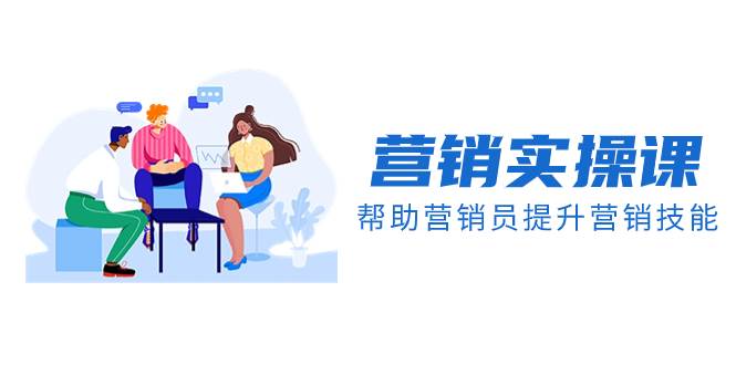 营销实操课，帮助营销员提升营销技能【完结】【音频+文档】-牵机网