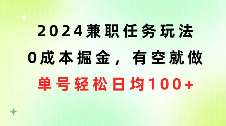 2024兼职任务玩法 0成本掘金，有空就做 单号轻松日均100+-牵机网