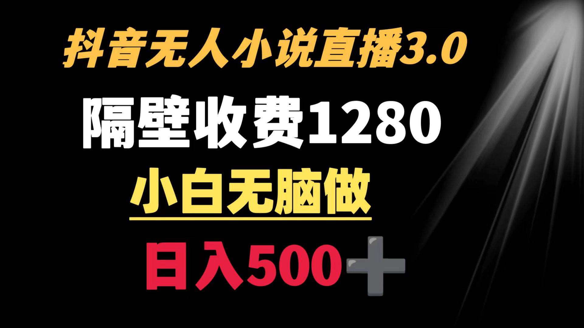 抖音小说无人3.0玩法 隔壁收费1280  轻松日入500+-牵机网