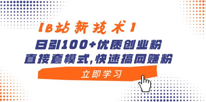 【B站新技术】日引100+优质创业粉，直接套模式，快速搞网赚粉-牵机网
