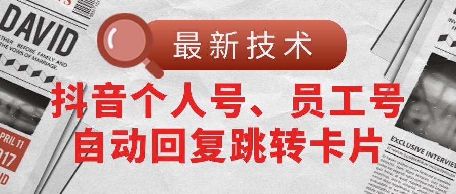 【最新技术】抖音个人号、员工号自动回复跳转卡片-牵机网
