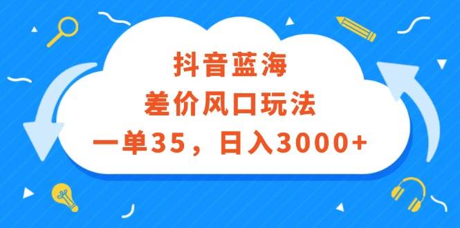 抖音蓝海差价风口玩法，一单35，日入3000+-牵机网