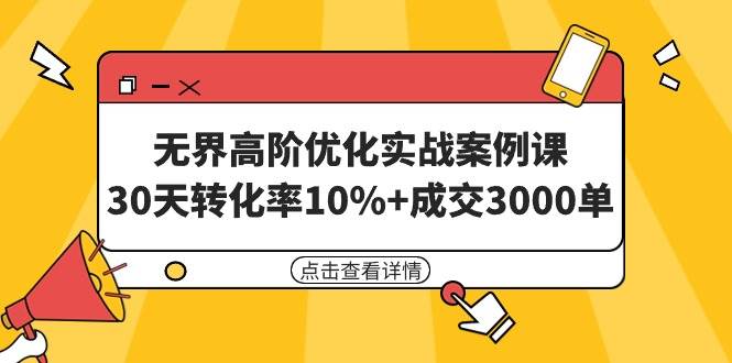无界高阶优化实战案例课，30天转化率10%+成交3000单（8节课）-牵机网