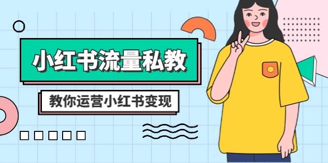 小红书-流量私教课：全方位教你运营小红书变现（22节课）-牵机网
