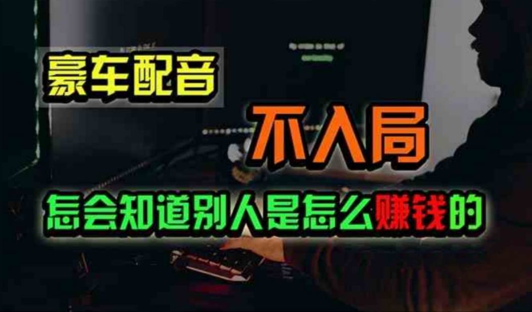 豪车配音，一个惊掉下巴，闷声发财的小生意，日赚500+-牵机网