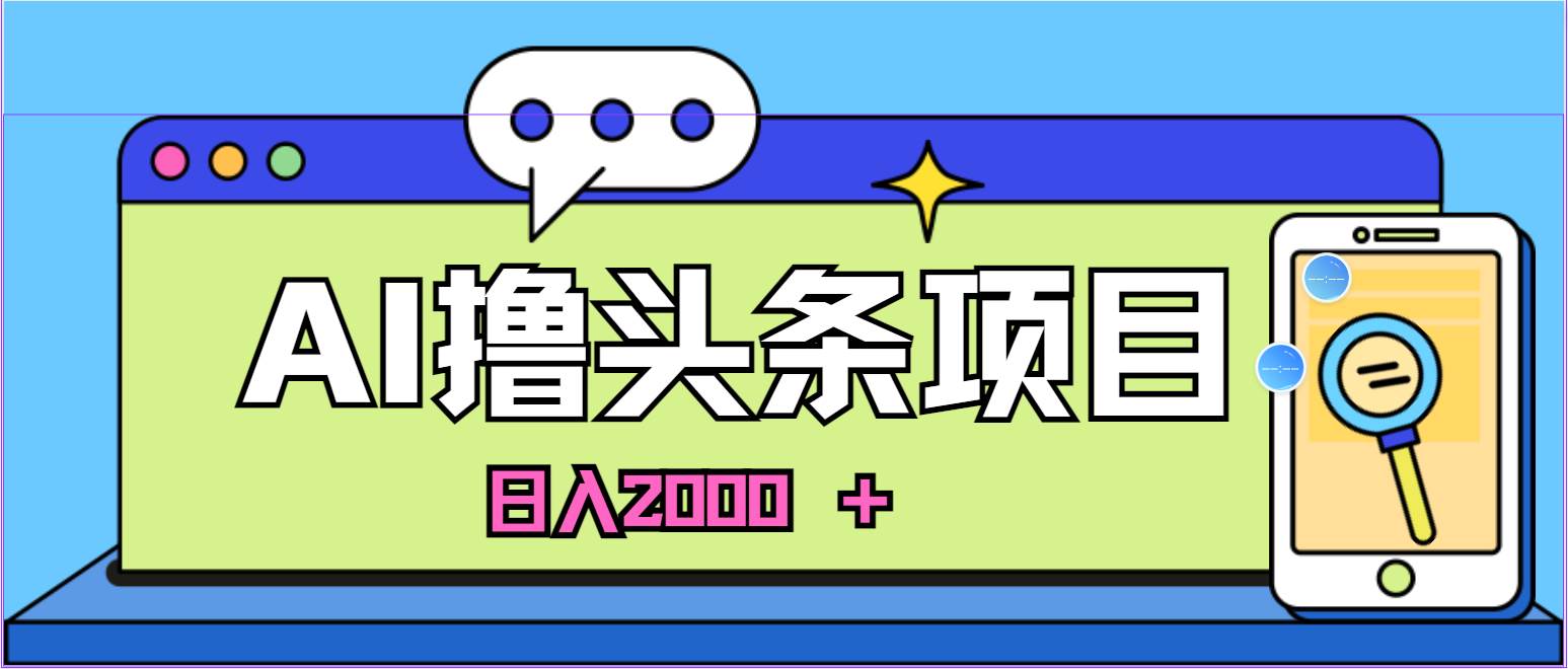 蓝海项目，AI撸头条，当天起号，第二天见收益，小白可做，日入2000＋的…-牵机网