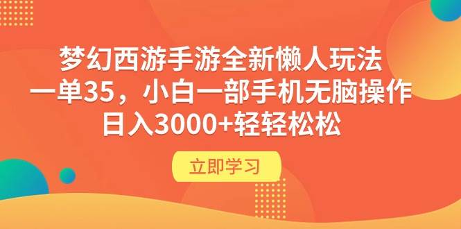 梦幻西游手游全新懒人玩法 一单35 小白一部手机无脑操作 日入3000+轻轻松松-牵机网