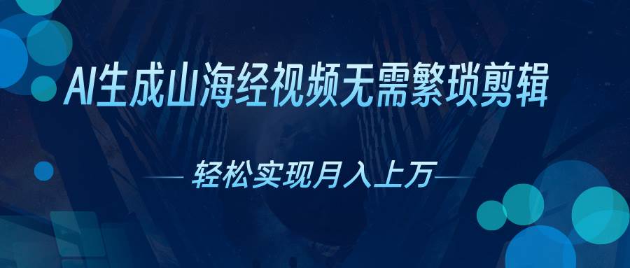 AI自动生成山海经奇幻视频，轻松月入过万，红利期抓紧-牵机网