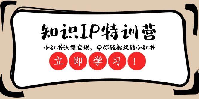 知识IP特训营 ：小红书-流量变现，带你轻松玩转小红书（23节视频课）-牵机网