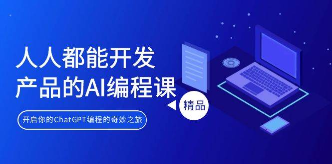 人人都能 开发产品的AI编程课，开启你的ChatGPT编程的奇妙之旅-牵机网