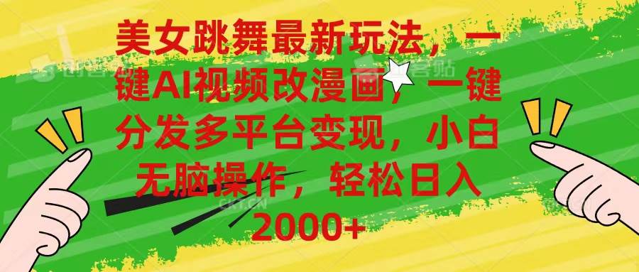 美女跳舞最新玩法，AI一键改漫画，一键分发多平台变现，小白无脑操作，…-牵机网