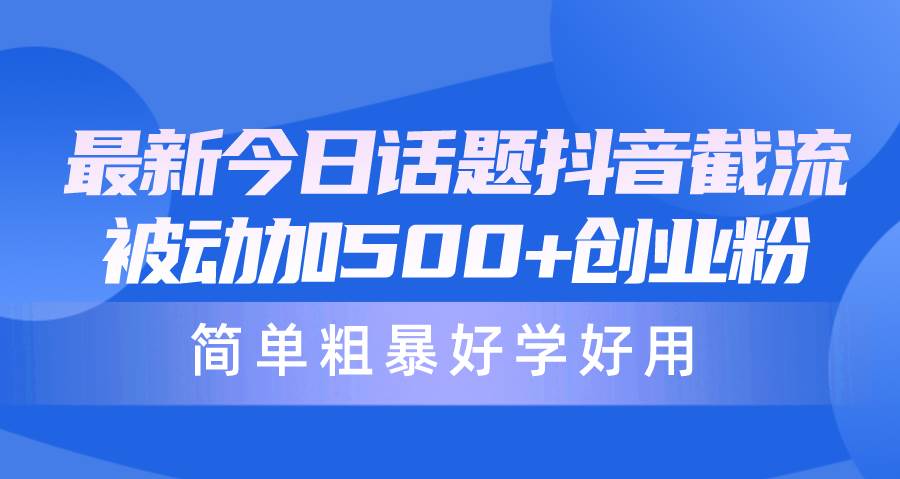 最新今日话题抖音截流，每天被动加500+创业粉，简单粗暴好学好用-牵机网
