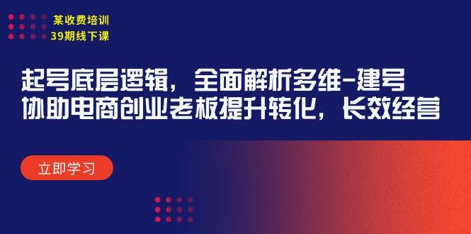 某收费培训39期线下课：起号底层逻辑，全面解析多维 建号，协助电商创业…-牵机网