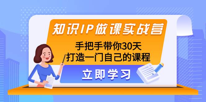 知识IP做课实战营，手把手带你30天打造一门自己的课程-牵机网