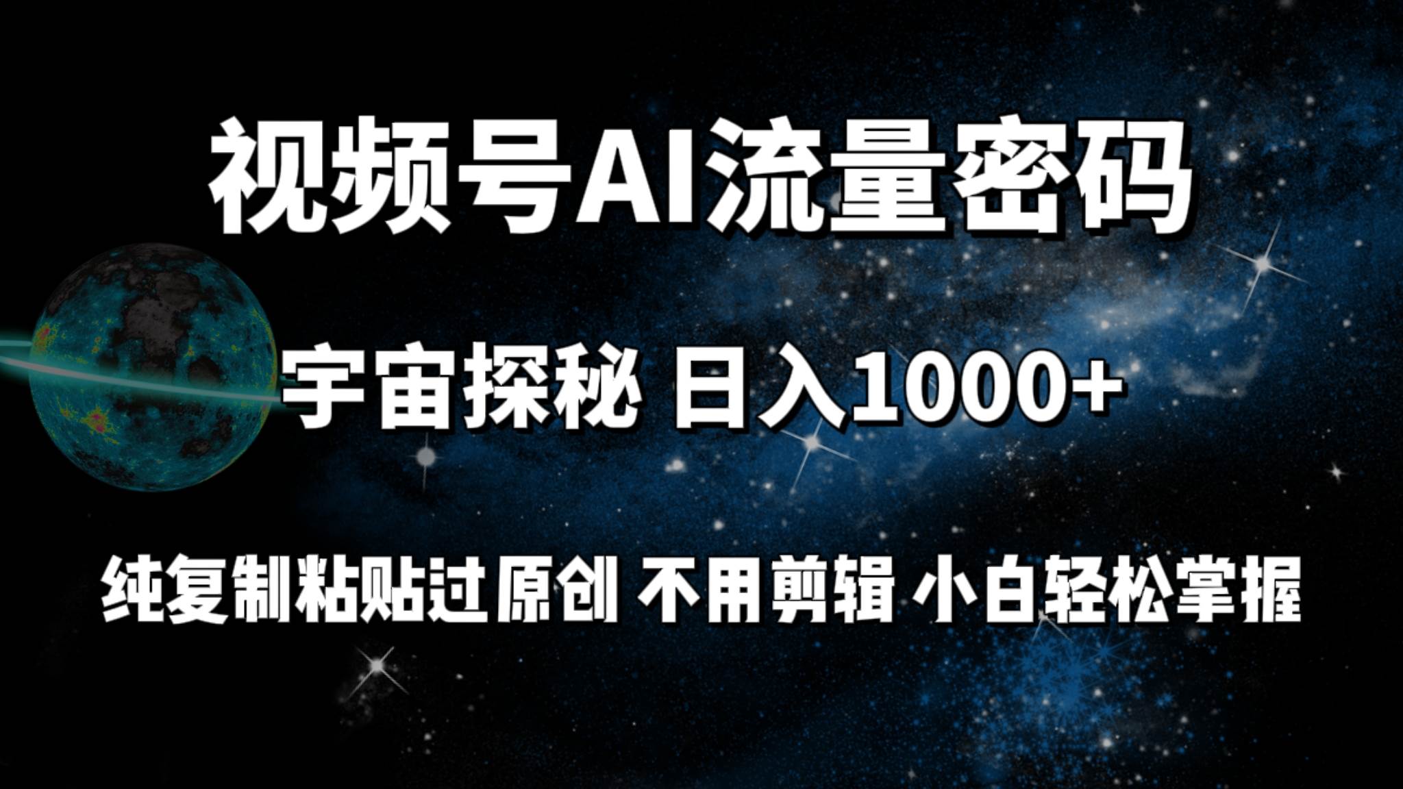 视频号流量密码宇宙探秘，日入100+纯复制粘贴原 创，不用剪辑 小白轻松上手-牵机网