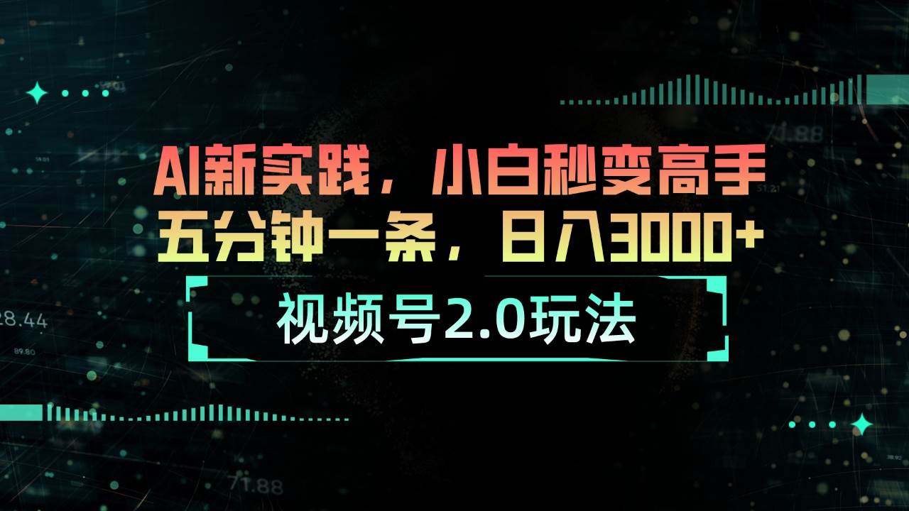 视频号2.0玩法 AI新实践，小白秒变高手五分钟一条，日入3000+-牵机网
