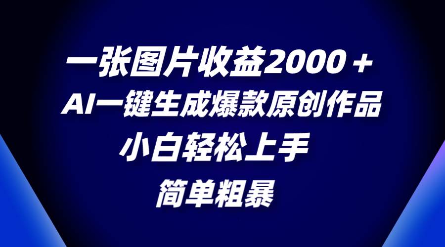 一张图片收益2000＋，AI一键生成爆款原创作品，简单粗暴，小白轻松上手-牵机网