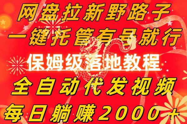 网盘拉新野路子，一键托管有号就行，全自动代发视频，每日躺赚2000＋，保姆级落地教程-牵机网