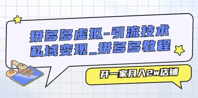 拼多多虚拟-引流技术与私域变现_拼多多教程：开一家月入2w店铺-牵机网