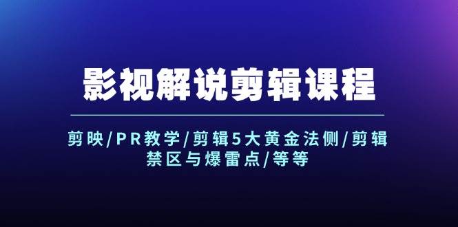 影视解说剪辑课程：剪映/PR教学/剪辑5大黄金法侧/剪辑禁区与爆雷点/等等-牵机网