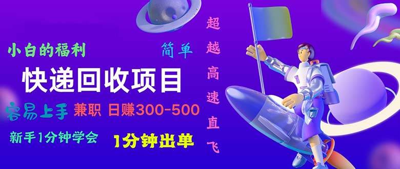快递 回收项目，容易上手，小白一分钟学会，一分钟出单，日赚300~800-牵机网