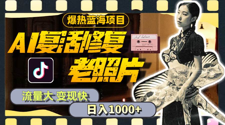 暴热蓝海项目，AI复活修复老照片，流量大 变现快 一天收入1000+教程+素材-牵机网