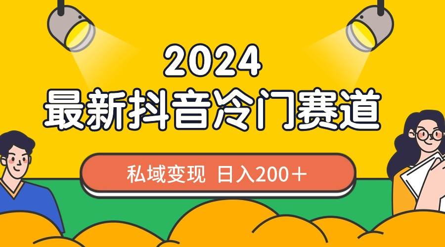 2024抖音最新冷门赛道，私域变现轻松日入200＋，作品制作简单，流量爆炸-牵机网