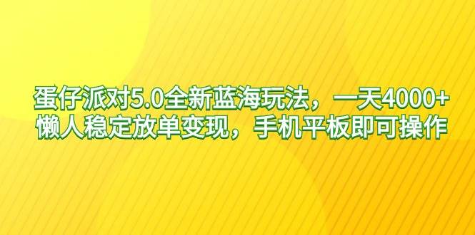 蛋仔派对5.0全新蓝海玩法，一天4000+，懒人稳定放单变现，手机平板即可…-牵机网
