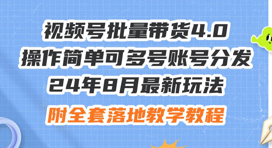 24年8月最新玩法视频号批量带货4.0，操作简单可多号账号分发，附全套落…-牵机网