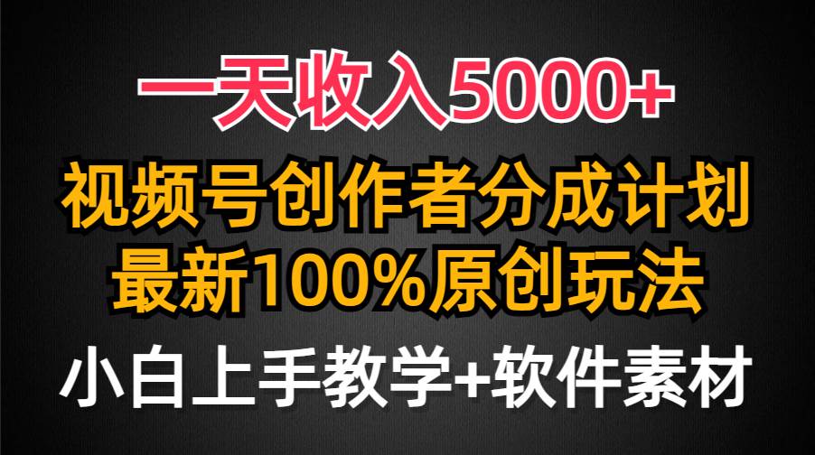 一天收入5000+，视频号创作者分成计划，最新100%原创玩法，小白也可以轻…-牵机网