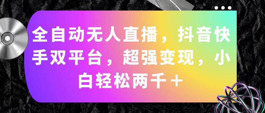 全自动无人直播，抖音快手双平台，超强变现，小白轻松两千＋-牵机网