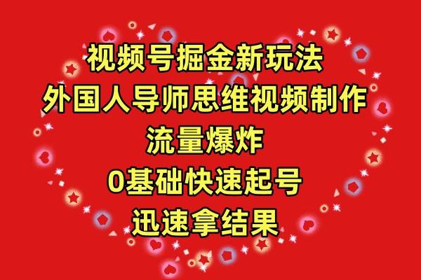 视频号掘金新玩法，外国人导师思维视频制作，流量爆炸，0其础快速起号，…-牵机网