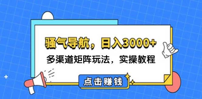 日入3000+ 骚气导航，多渠道矩阵玩法，实操教程-牵机网