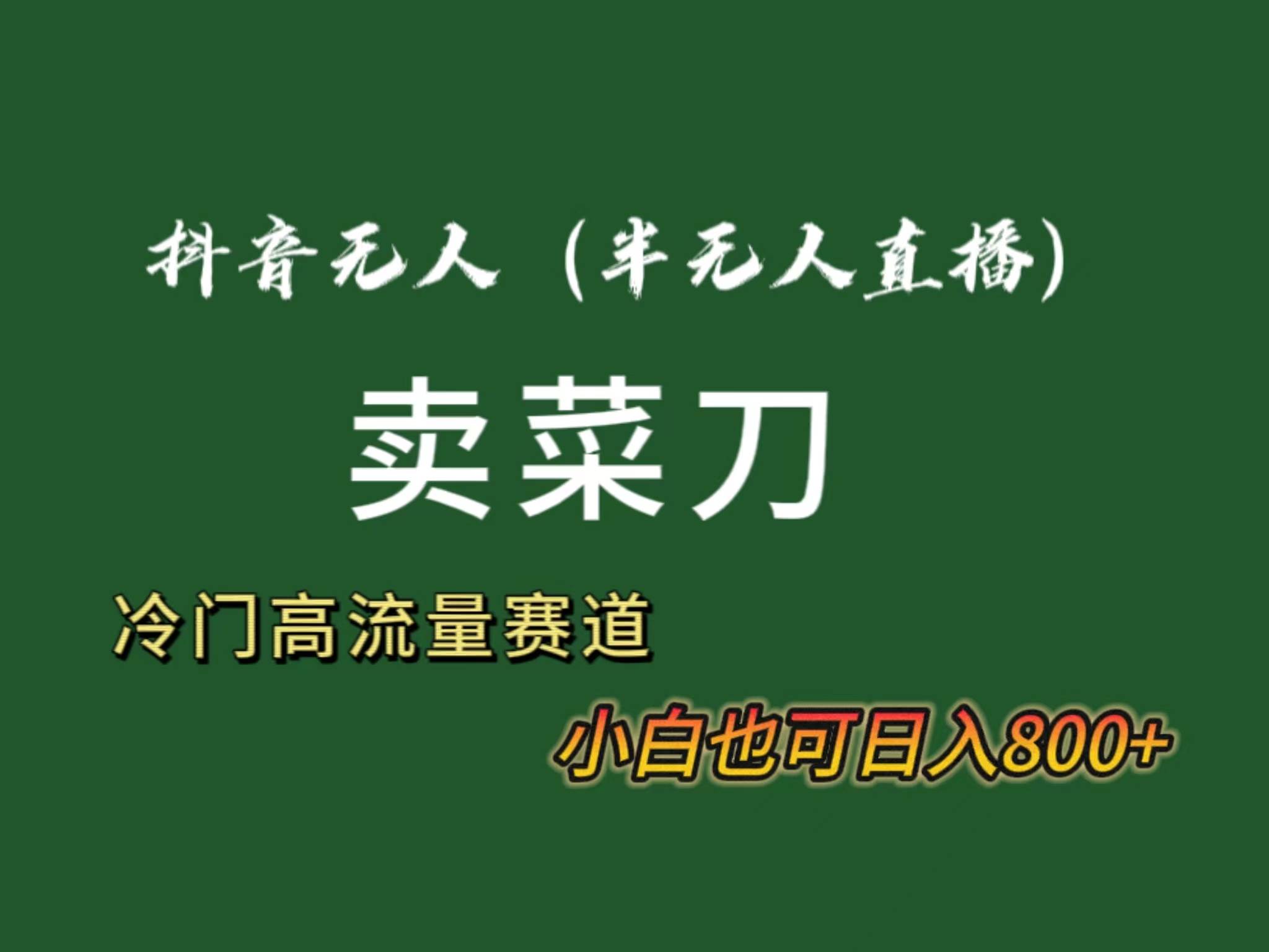 抖音无人（半无人）直播卖菜刀日入800+！冷门品流量大，全套教程+软件！-牵机网