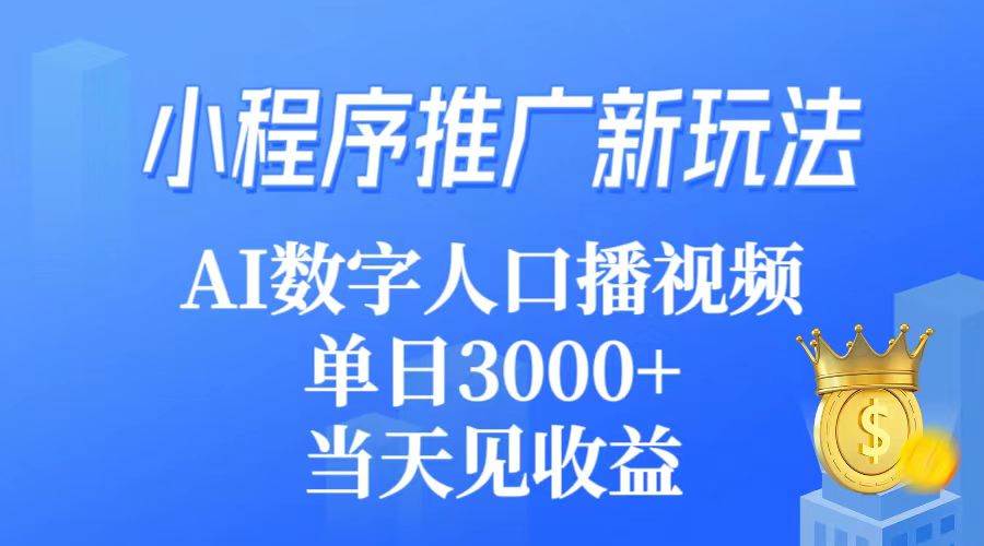 小程序推广新玩法，AI数字人口播视频，单日3000+，当天见收益-牵机网
