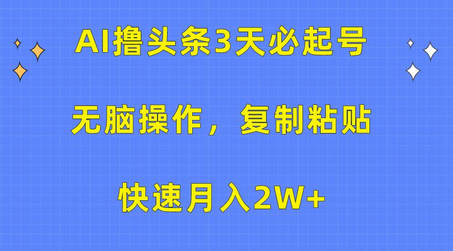AI撸头条3天必起号，无脑操作3分钟1条，复制粘贴快速月入2W+-牵机网